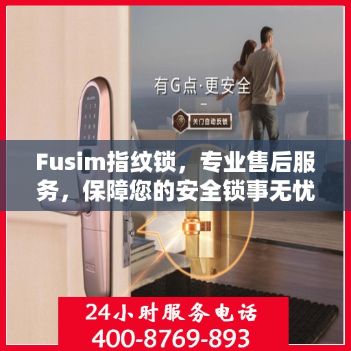 Fusim指纹锁，专业售后服务，保障您的安全锁事无忧