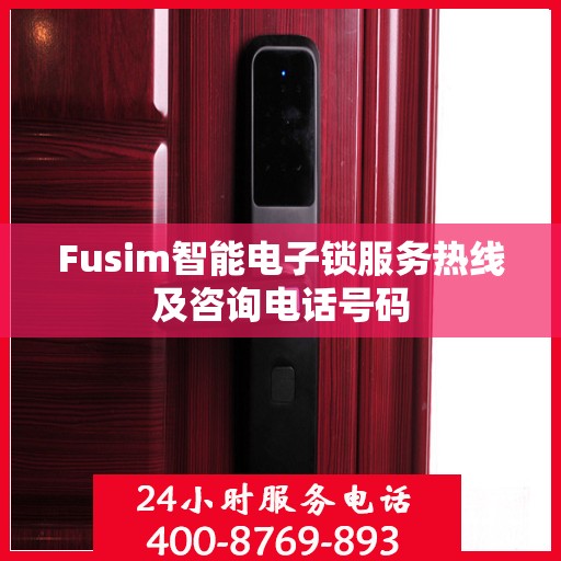 Fusim智能电子锁服务热线及咨询电话号码