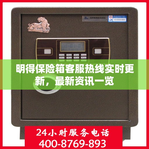 明得保险箱客服热线实时更新，最新资讯一览