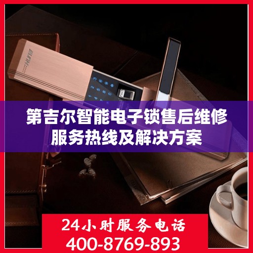 第吉尔智能电子锁售后维修服务热线及解决方案