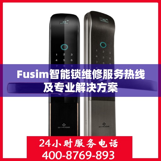 Fusim智能锁维修服务热线及专业解决方案