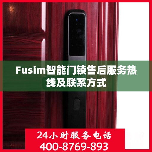 Fusim智能门锁售后服务热线及联系方式