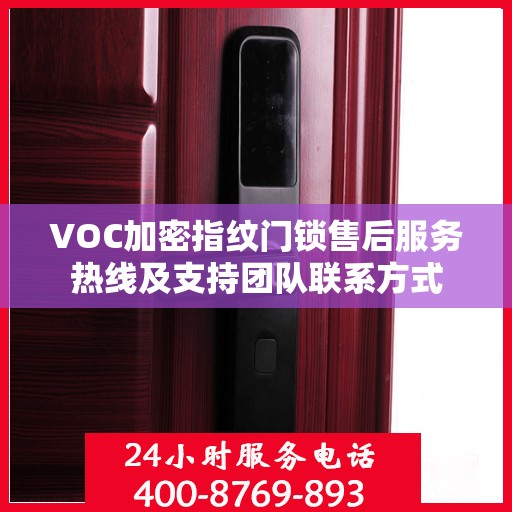 VOC加密指纹门锁售后服务热线及支持团队联系方式