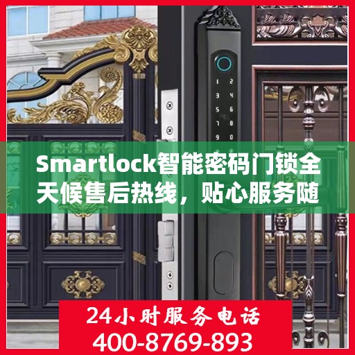 Smartlock智能密码门锁全天候售后热线，贴心服务随叫随到