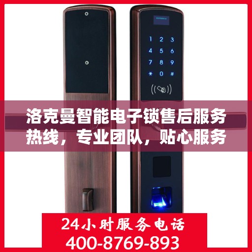 洛克曼智能电子锁售后服务热线，专业团队，贴心服务！