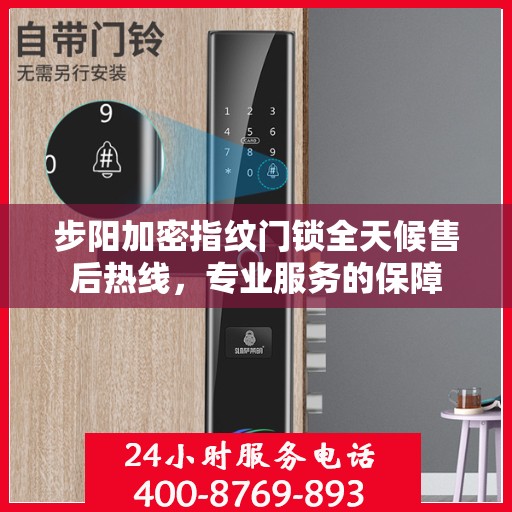 步阳加密指纹门锁全天候售后热线，专业服务的保障