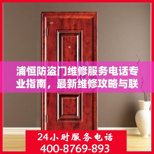 浦恒防盗门维修服务电话专业指南，最新维修攻略与联系方式