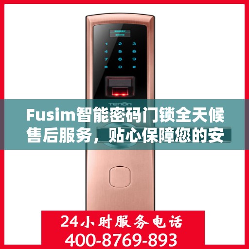 Fusim智能密码门锁全天候售后服务，贴心保障您的安全需求