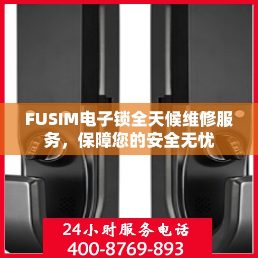 FUSIM电子锁全天候维修服务，保障您的安全无忧
