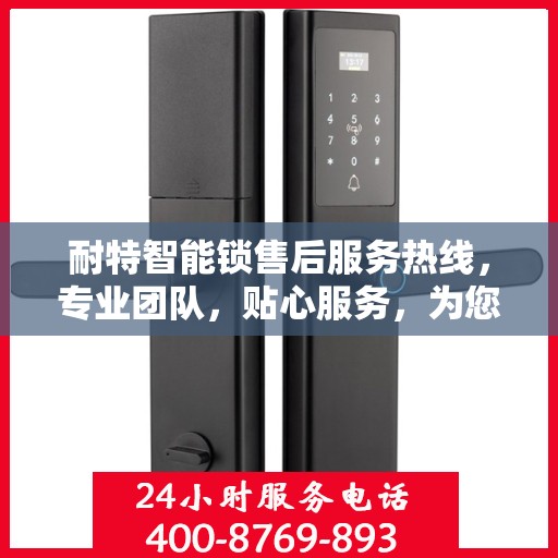 耐特智能锁售后服务热线，专业团队，贴心服务，为您的安全保驾护航。