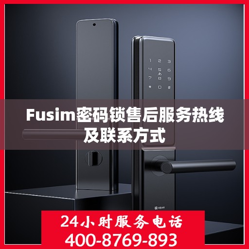 Fusim密码锁售后服务热线及联系方式