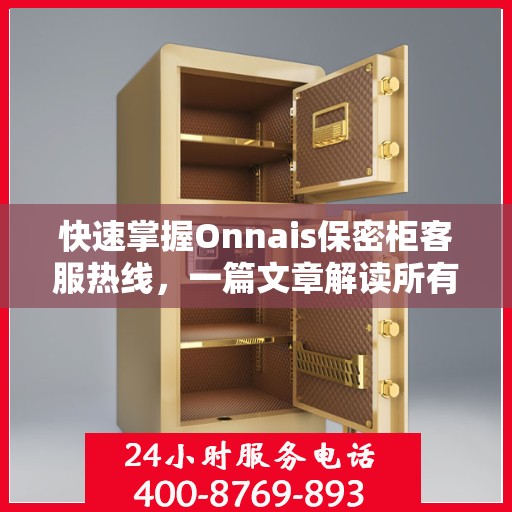 快速掌握Onnais保密柜客服热线，一篇文章解读所有疑问