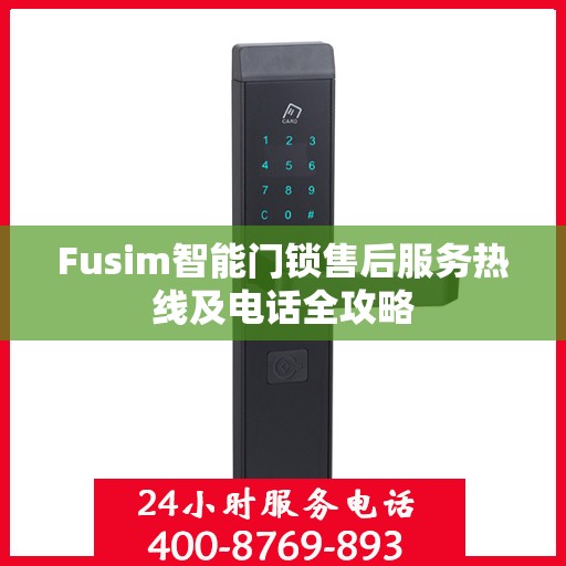 Fusim智能门锁售后服务热线及电话全攻略