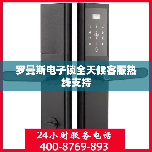 罗曼斯电子锁全天候客服热线支持