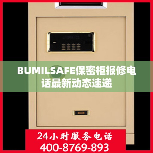 BUMILSAFE保密柜报修电话最新动态速递