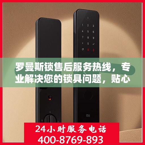 罗曼斯锁售后服务热线，专业解决您的锁具问题，贴心服务保障无忧！