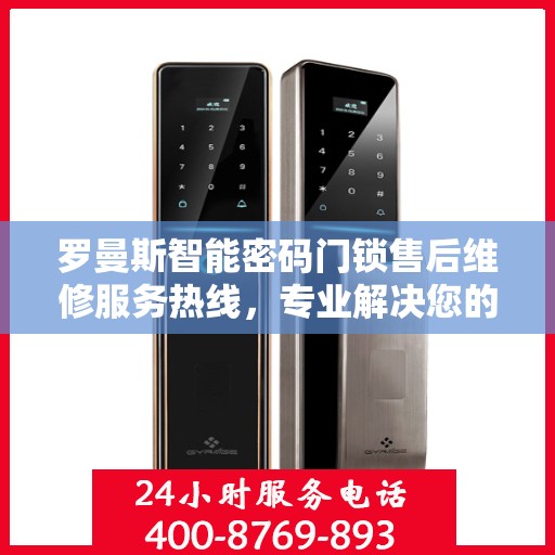 罗曼斯智能密码门锁售后维修服务热线，专业解决您的门锁问题。