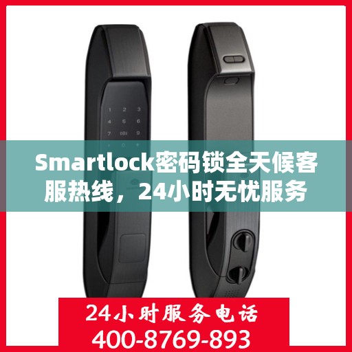 Smartlock密码锁全天候客服热线，24小时无忧服务