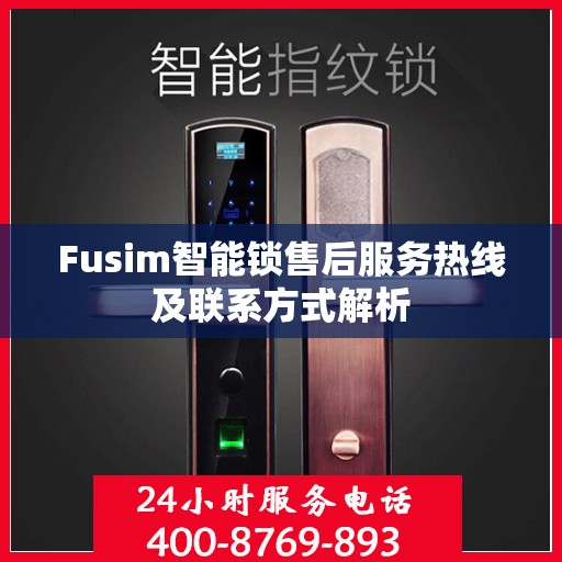 Fusim智能锁售后服务热线及联系方式解析
