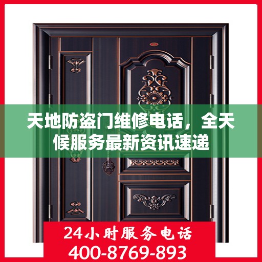 天地防盗门维修电话，全天候服务最新资讯速递