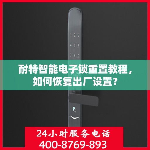 耐特智能电子锁重置教程，如何恢复出厂设置？