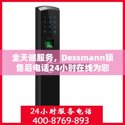 全天候服务，Dessmann锁售后电话24小时在线为您解答疑问