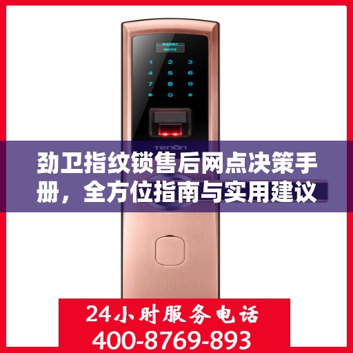 劲卫指纹锁售后网点决策手册，全方位指南与实用建议