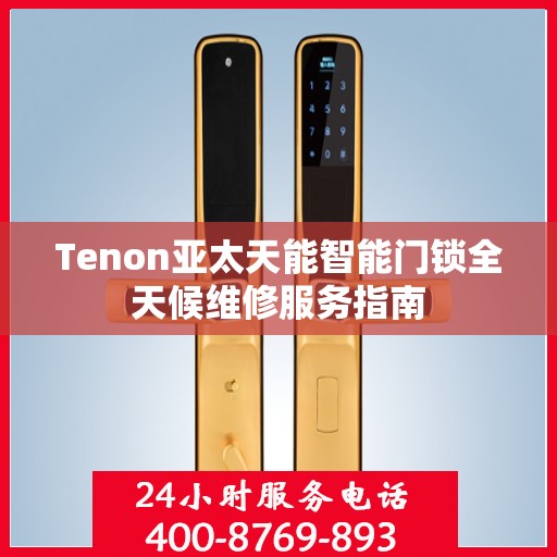 Tenon亚太天能智能门锁全天候维修服务指南