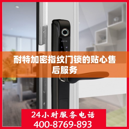 耐特加密指纹门锁的贴心售后服务