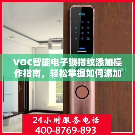 VOC智能电子锁指纹添加操作指南，轻松掌握如何添加新指纹