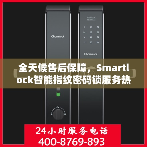 全天候售后保障，Smartlock智能指纹密码锁服务热线