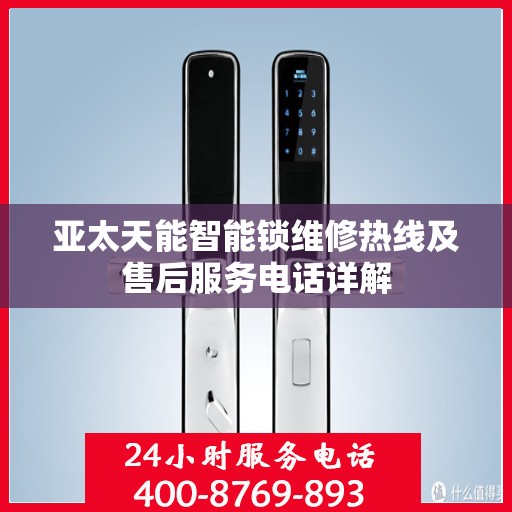 亚太天能智能锁维修热线及售后服务电话详解