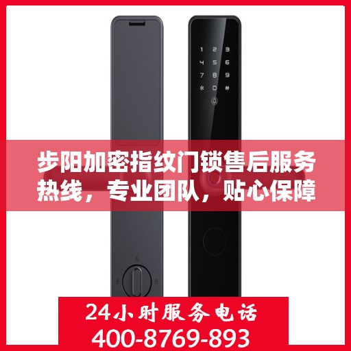 步阳加密指纹门锁售后服务热线，专业团队，贴心保障您的安全锁事无忧