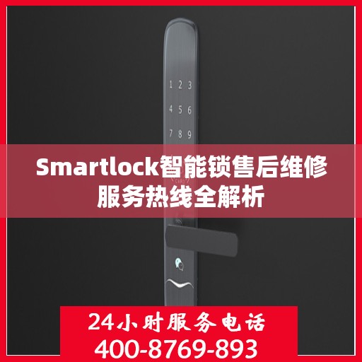 Smartlock智能锁售后维修服务热线全解析