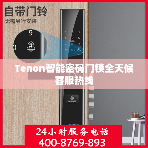 Tenon智能密码门锁全天候客服热线
