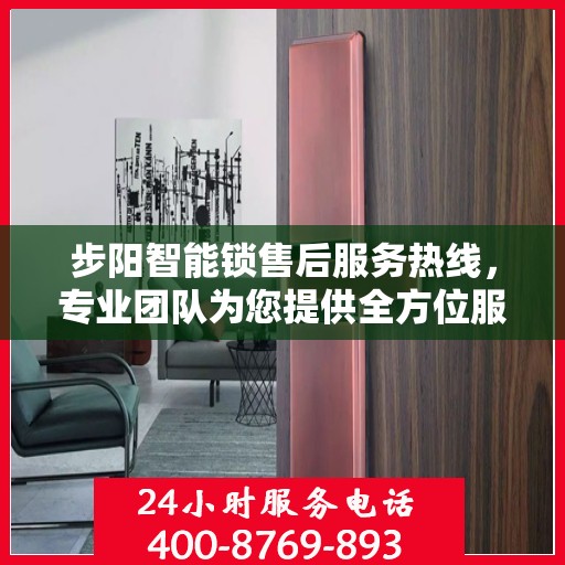 步阳智能锁售后服务热线，专业团队为您提供全方位服务支持