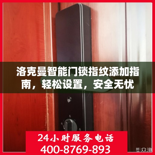 洛克曼智能门锁指纹添加指南，轻松设置，安全无忧