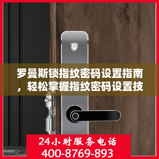 罗曼斯锁指纹密码设置指南，轻松掌握指纹密码设置技巧