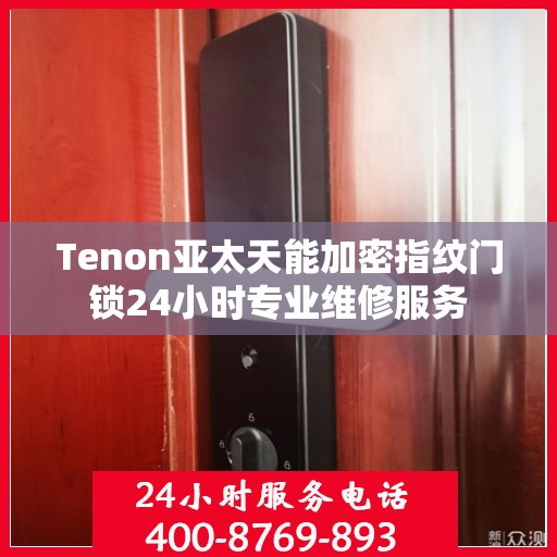 Tenon亚太天能加密指纹门锁24小时专业维修服务