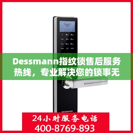 Dessmann指纹锁售后服务热线，专业解决您的锁事无忧