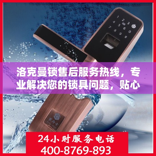 洛克曼锁售后服务热线，专业解决您的锁具问题，贴心服务保障您的权益