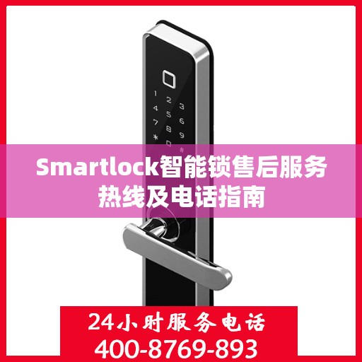 Smartlock智能锁售后服务热线及电话指南