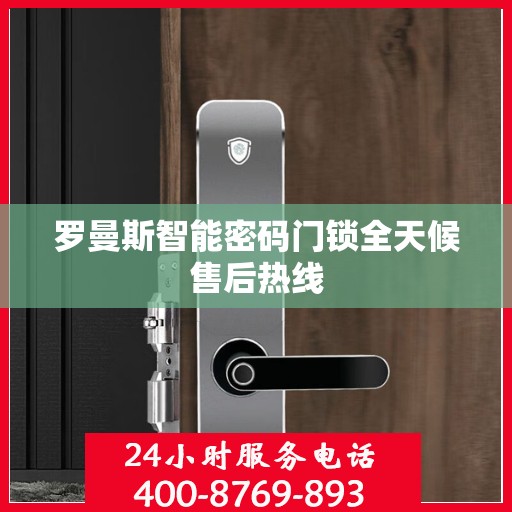 罗曼斯智能密码门锁全天候售后热线