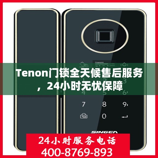 Tenon门锁全天候售后服务，24小时无忧保障