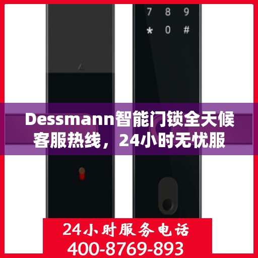 Dessmann智能门锁全天候客服热线，24小时无忧服务