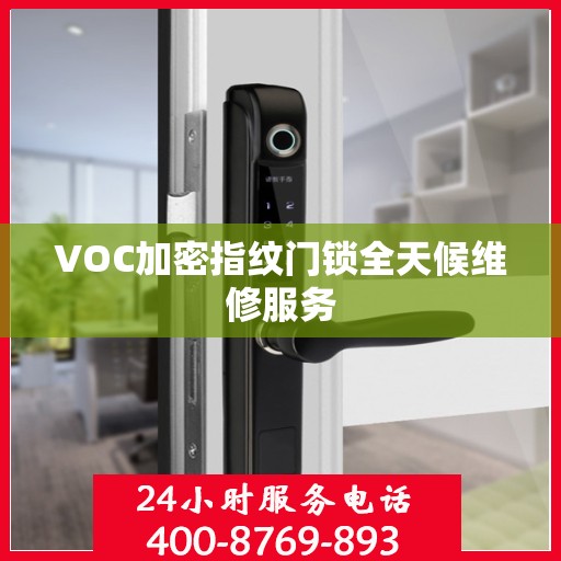 VOC加密指纹门锁全天候维修服务