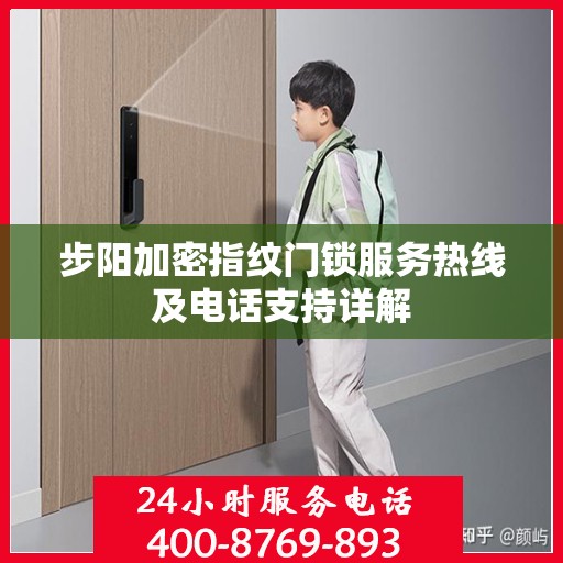 步阳加密指纹门锁服务热线及电话支持详解