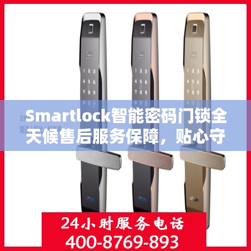 Smartlock智能密码门锁全天候售后服务保障，贴心守护您的安全