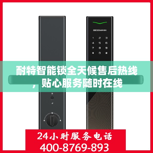 耐特智能锁全天候售后热线，贴心服务随时在线