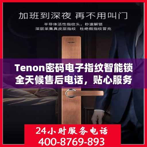 Tenon密码电子指纹智能锁全天候售后电话，贴心服务不间断